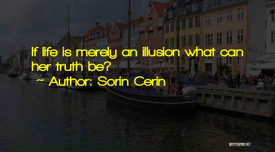 Sorin Cerin Quotes: If Life Is Merely An Illusion What Can Her Truth Be?