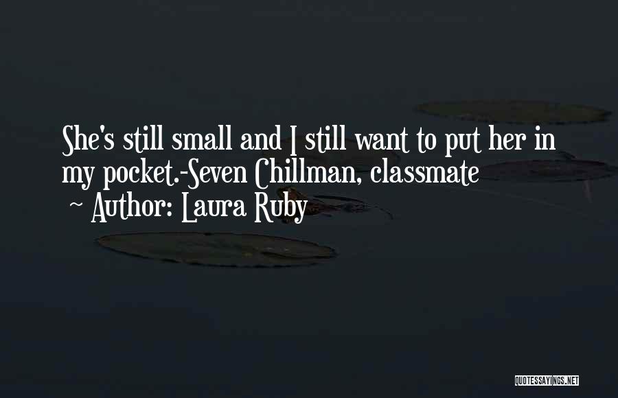 Laura Ruby Quotes: She's Still Small And I Still Want To Put Her In My Pocket.-seven Chillman, Classmate