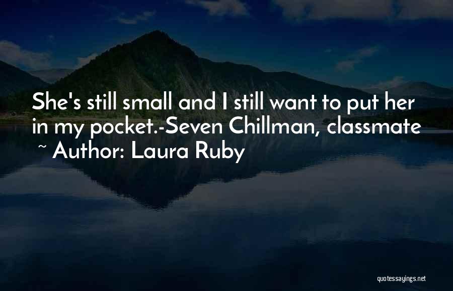Laura Ruby Quotes: She's Still Small And I Still Want To Put Her In My Pocket.-seven Chillman, Classmate