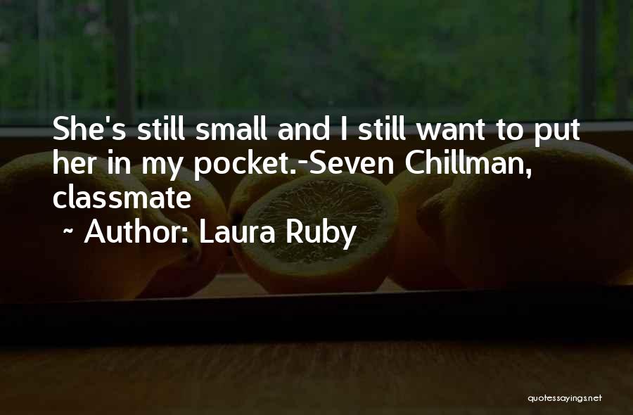 Laura Ruby Quotes: She's Still Small And I Still Want To Put Her In My Pocket.-seven Chillman, Classmate