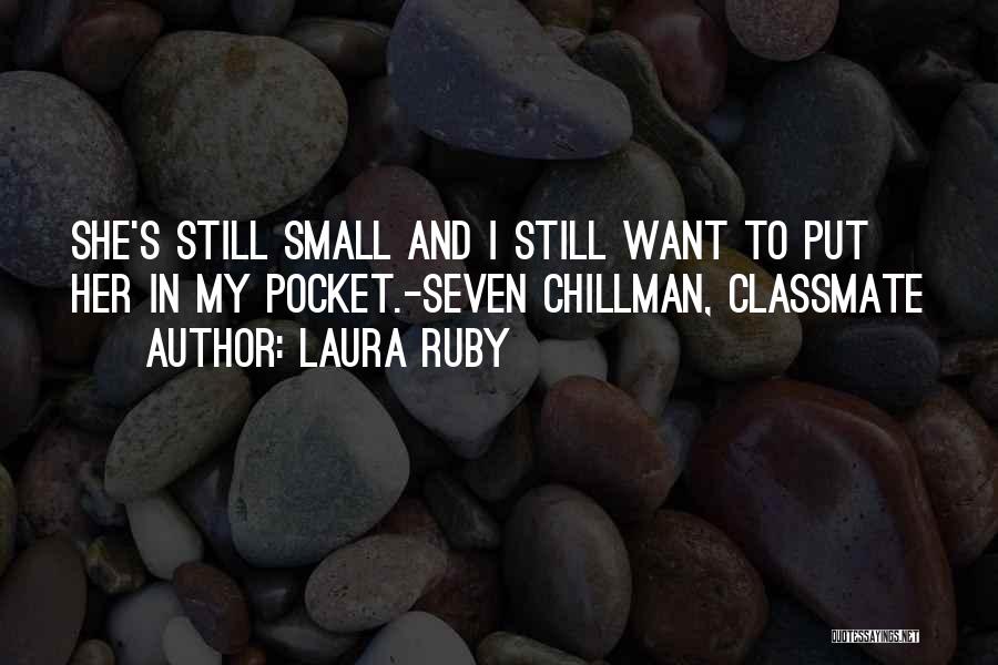 Laura Ruby Quotes: She's Still Small And I Still Want To Put Her In My Pocket.-seven Chillman, Classmate