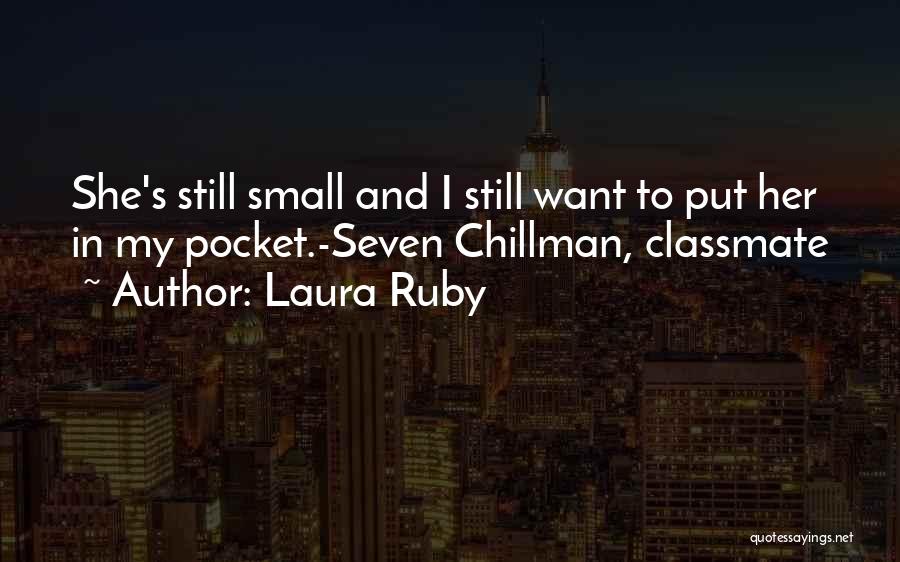 Laura Ruby Quotes: She's Still Small And I Still Want To Put Her In My Pocket.-seven Chillman, Classmate