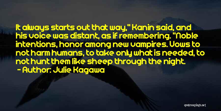 Julie Kagawa Quotes: It Always Starts Out That Way, Kanin Said, And His Voice Was Distant, As If Remembering. Noble Intentions, Honor Among