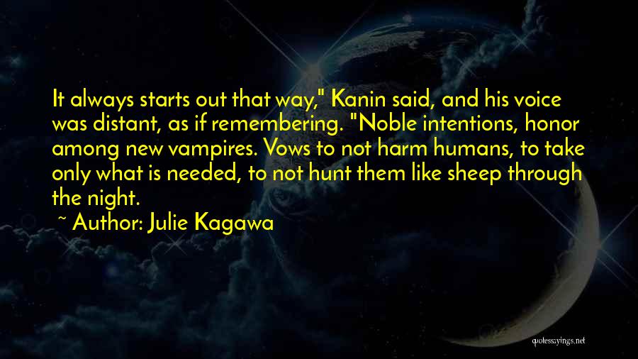 Julie Kagawa Quotes: It Always Starts Out That Way, Kanin Said, And His Voice Was Distant, As If Remembering. Noble Intentions, Honor Among