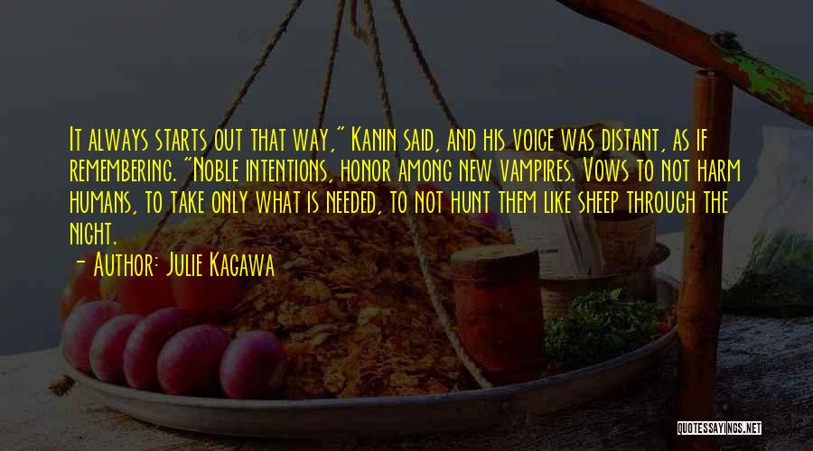 Julie Kagawa Quotes: It Always Starts Out That Way, Kanin Said, And His Voice Was Distant, As If Remembering. Noble Intentions, Honor Among