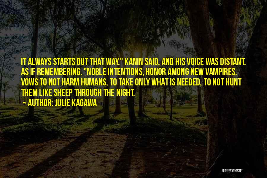 Julie Kagawa Quotes: It Always Starts Out That Way, Kanin Said, And His Voice Was Distant, As If Remembering. Noble Intentions, Honor Among