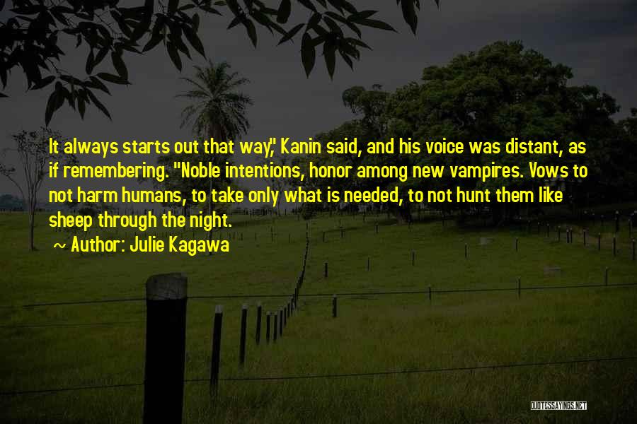 Julie Kagawa Quotes: It Always Starts Out That Way, Kanin Said, And His Voice Was Distant, As If Remembering. Noble Intentions, Honor Among