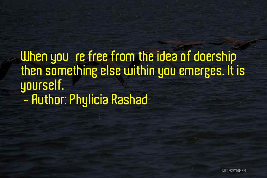 Phylicia Rashad Quotes: When You're Free From The Idea Of Doership Then Something Else Within You Emerges. It Is Yourself.