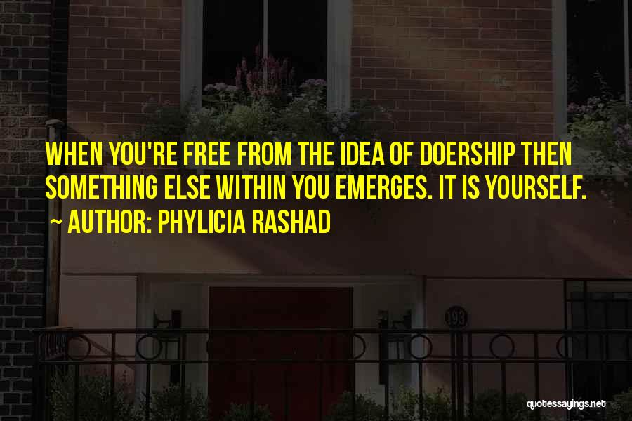 Phylicia Rashad Quotes: When You're Free From The Idea Of Doership Then Something Else Within You Emerges. It Is Yourself.