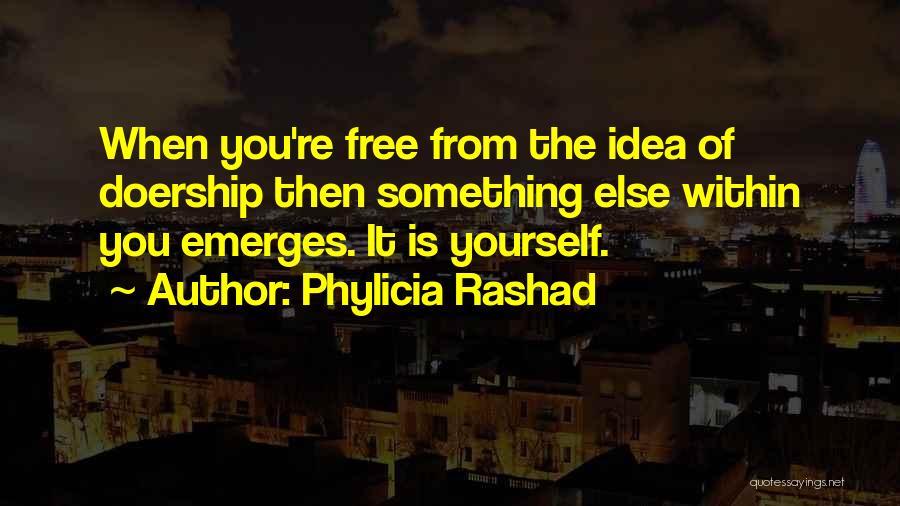 Phylicia Rashad Quotes: When You're Free From The Idea Of Doership Then Something Else Within You Emerges. It Is Yourself.