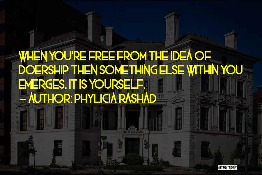 Phylicia Rashad Quotes: When You're Free From The Idea Of Doership Then Something Else Within You Emerges. It Is Yourself.