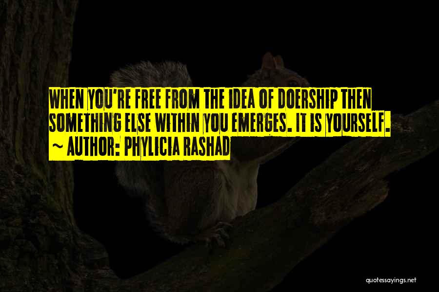 Phylicia Rashad Quotes: When You're Free From The Idea Of Doership Then Something Else Within You Emerges. It Is Yourself.