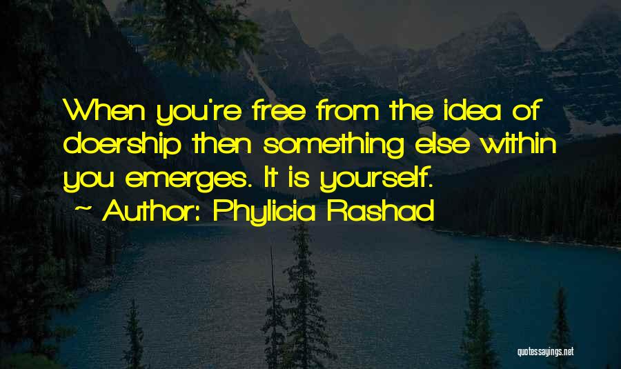 Phylicia Rashad Quotes: When You're Free From The Idea Of Doership Then Something Else Within You Emerges. It Is Yourself.