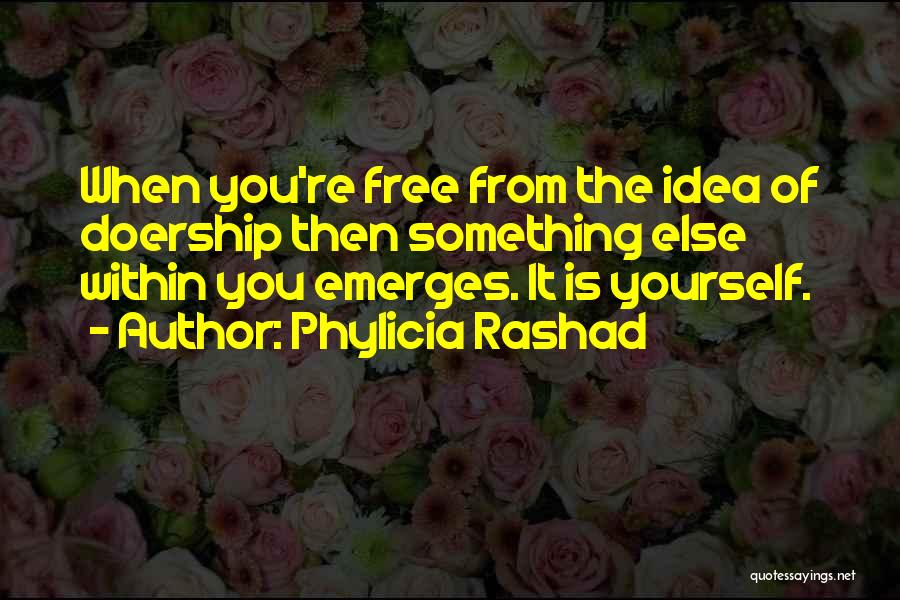 Phylicia Rashad Quotes: When You're Free From The Idea Of Doership Then Something Else Within You Emerges. It Is Yourself.