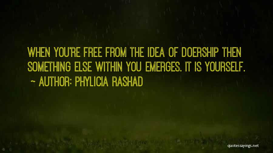 Phylicia Rashad Quotes: When You're Free From The Idea Of Doership Then Something Else Within You Emerges. It Is Yourself.