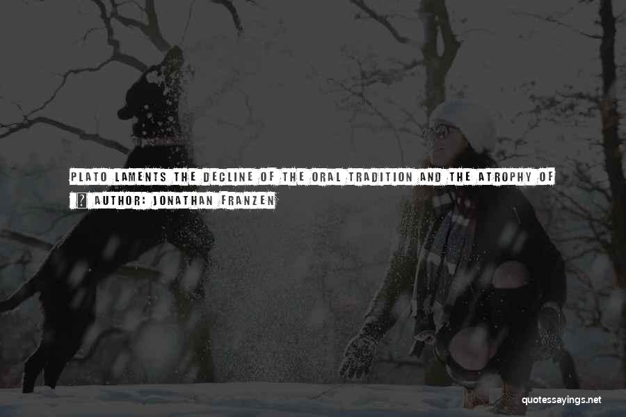 Jonathan Franzen Quotes: Plato Laments The Decline Of The Oral Tradition And The Atrophy Of Memory Which Writing Induces, I At The Other