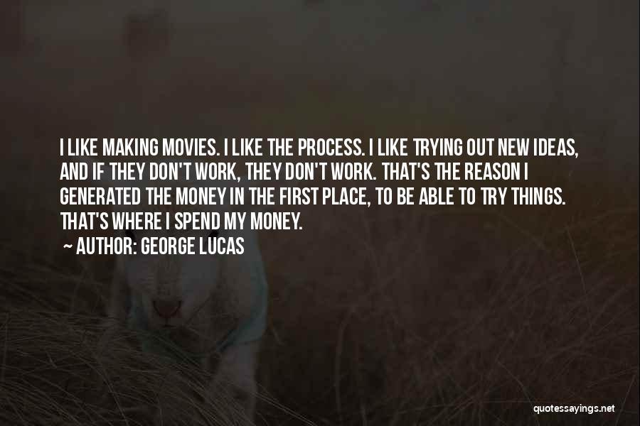 George Lucas Quotes: I Like Making Movies. I Like The Process. I Like Trying Out New Ideas, And If They Don't Work, They