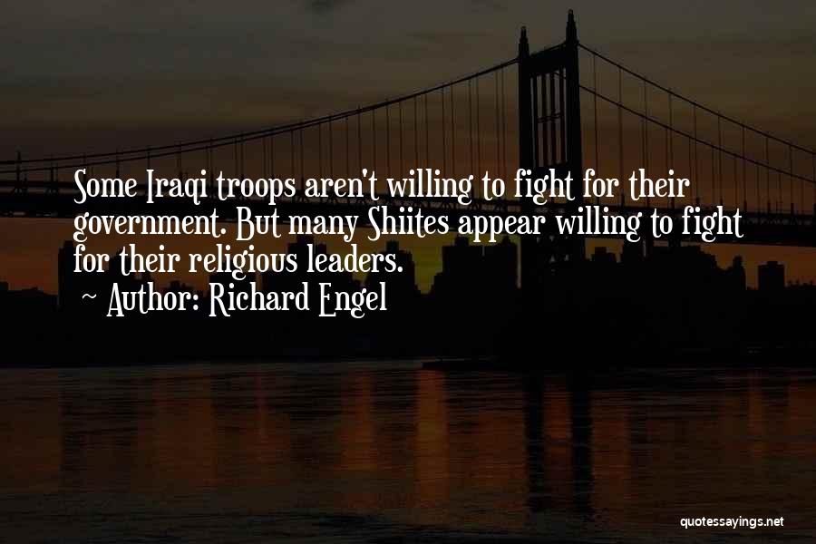 Richard Engel Quotes: Some Iraqi Troops Aren't Willing To Fight For Their Government. But Many Shiites Appear Willing To Fight For Their Religious