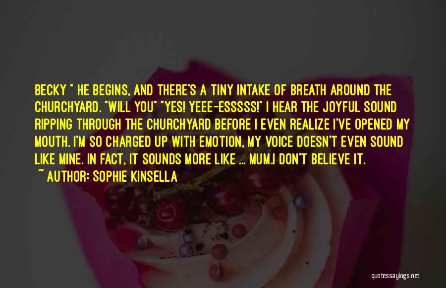 Sophie Kinsella Quotes: Becky He Begins, And There's A Tiny Intake Of Breath Around The Churchyard. Will You Yes! Yeee-esssss! I Hear The