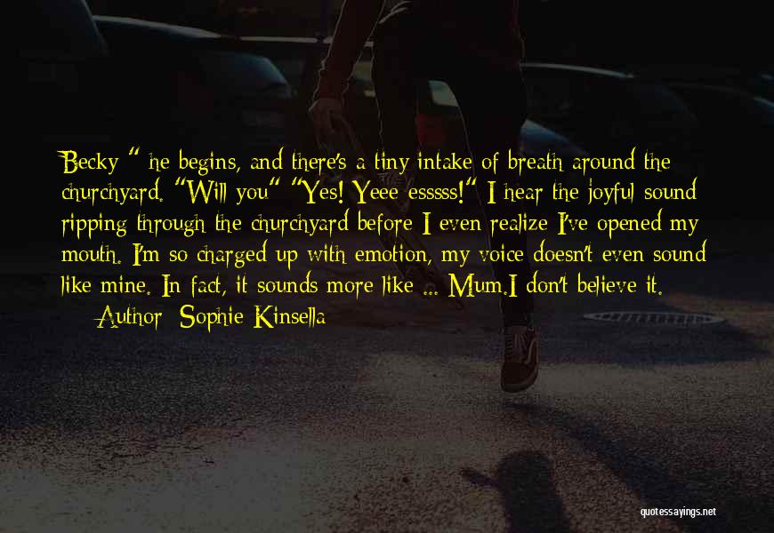 Sophie Kinsella Quotes: Becky He Begins, And There's A Tiny Intake Of Breath Around The Churchyard. Will You Yes! Yeee-esssss! I Hear The