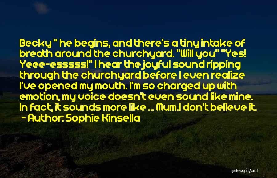 Sophie Kinsella Quotes: Becky He Begins, And There's A Tiny Intake Of Breath Around The Churchyard. Will You Yes! Yeee-esssss! I Hear The