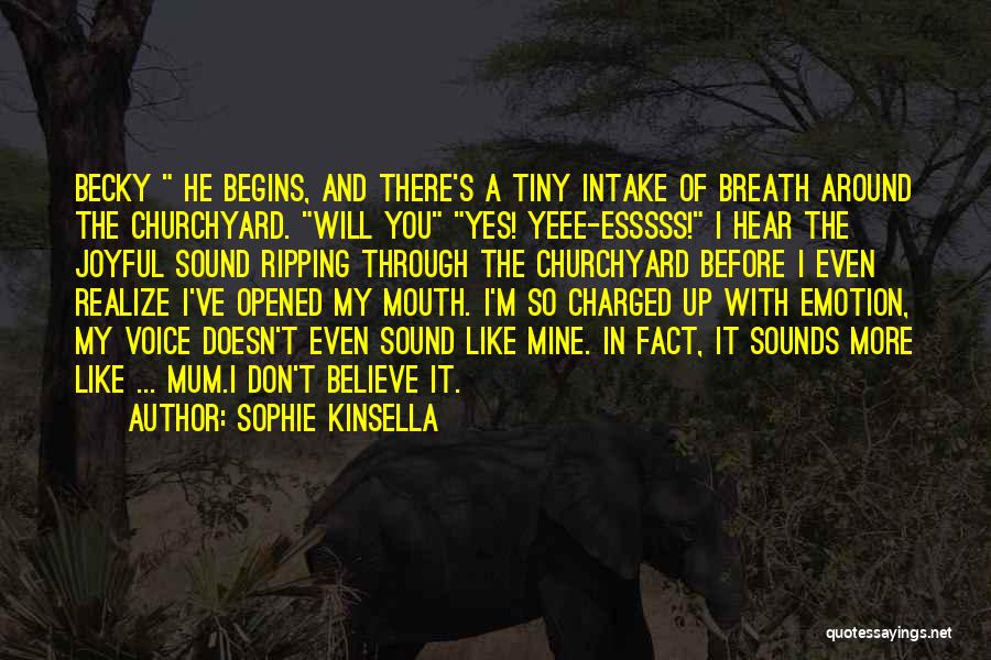 Sophie Kinsella Quotes: Becky He Begins, And There's A Tiny Intake Of Breath Around The Churchyard. Will You Yes! Yeee-esssss! I Hear The