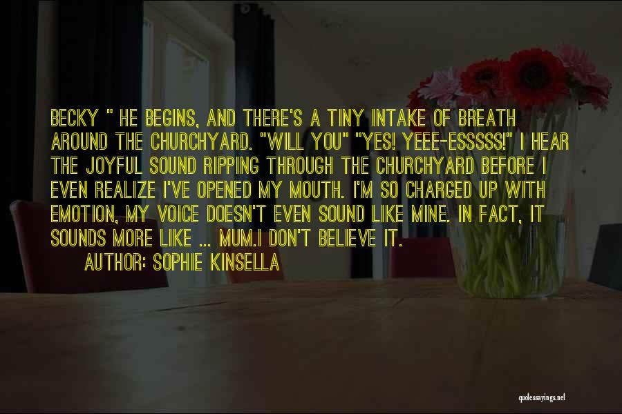 Sophie Kinsella Quotes: Becky He Begins, And There's A Tiny Intake Of Breath Around The Churchyard. Will You Yes! Yeee-esssss! I Hear The