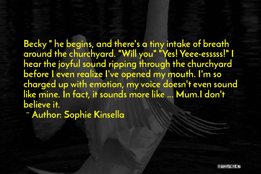 Sophie Kinsella Quotes: Becky He Begins, And There's A Tiny Intake Of Breath Around The Churchyard. Will You Yes! Yeee-esssss! I Hear The