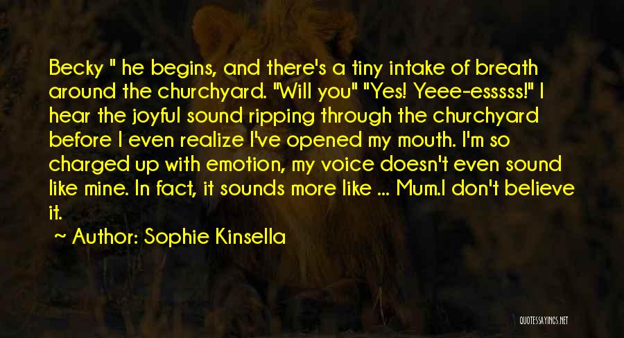 Sophie Kinsella Quotes: Becky He Begins, And There's A Tiny Intake Of Breath Around The Churchyard. Will You Yes! Yeee-esssss! I Hear The