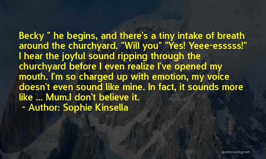 Sophie Kinsella Quotes: Becky He Begins, And There's A Tiny Intake Of Breath Around The Churchyard. Will You Yes! Yeee-esssss! I Hear The