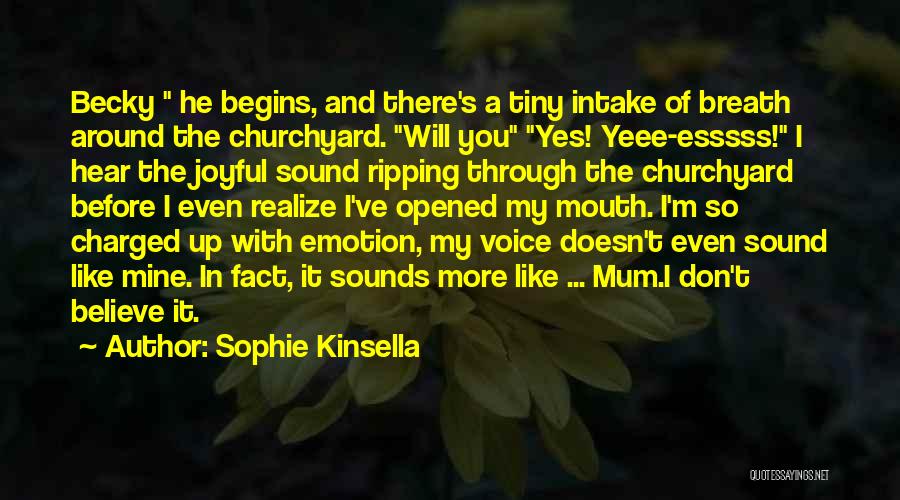 Sophie Kinsella Quotes: Becky He Begins, And There's A Tiny Intake Of Breath Around The Churchyard. Will You Yes! Yeee-esssss! I Hear The