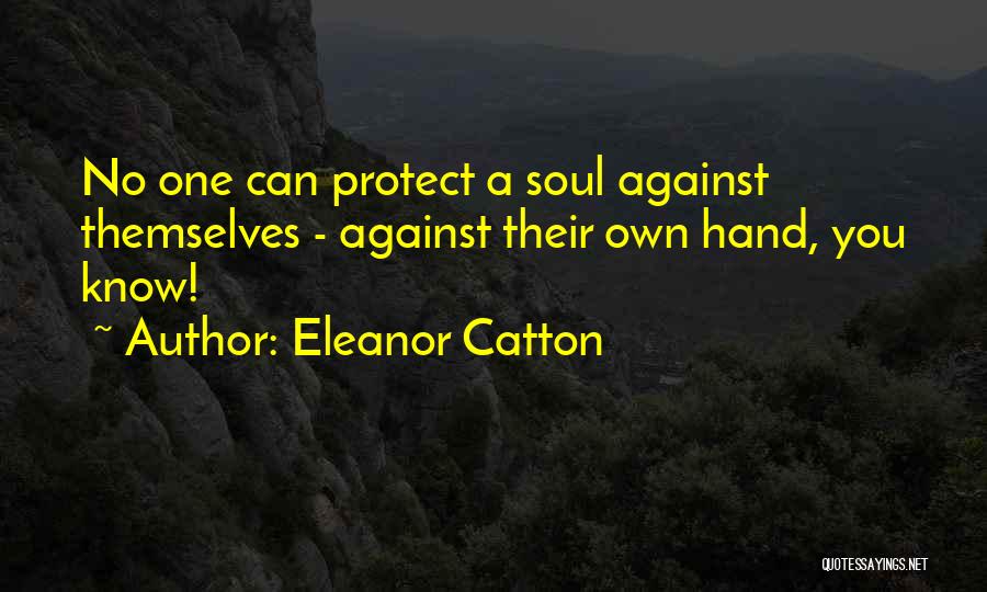 Eleanor Catton Quotes: No One Can Protect A Soul Against Themselves - Against Their Own Hand, You Know!