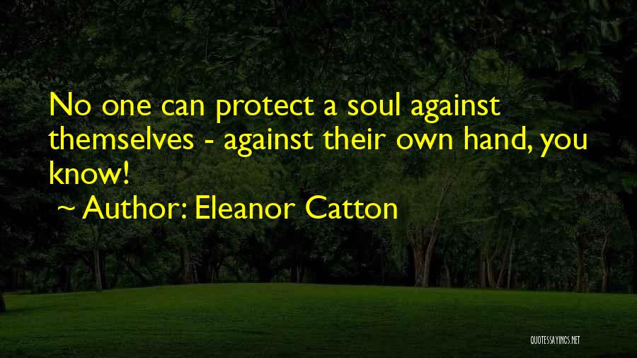 Eleanor Catton Quotes: No One Can Protect A Soul Against Themselves - Against Their Own Hand, You Know!