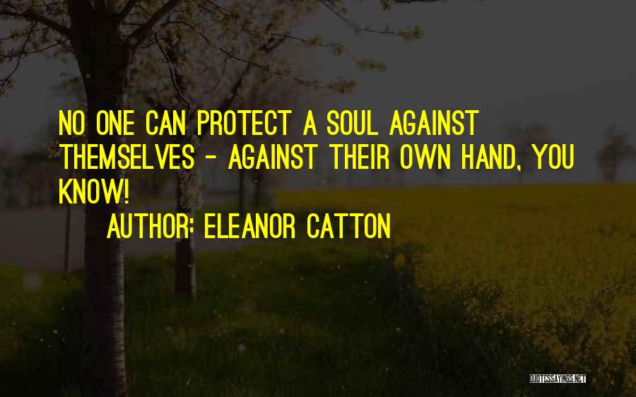 Eleanor Catton Quotes: No One Can Protect A Soul Against Themselves - Against Their Own Hand, You Know!