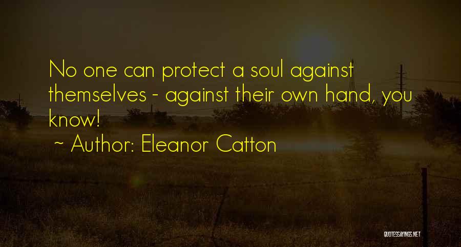 Eleanor Catton Quotes: No One Can Protect A Soul Against Themselves - Against Their Own Hand, You Know!