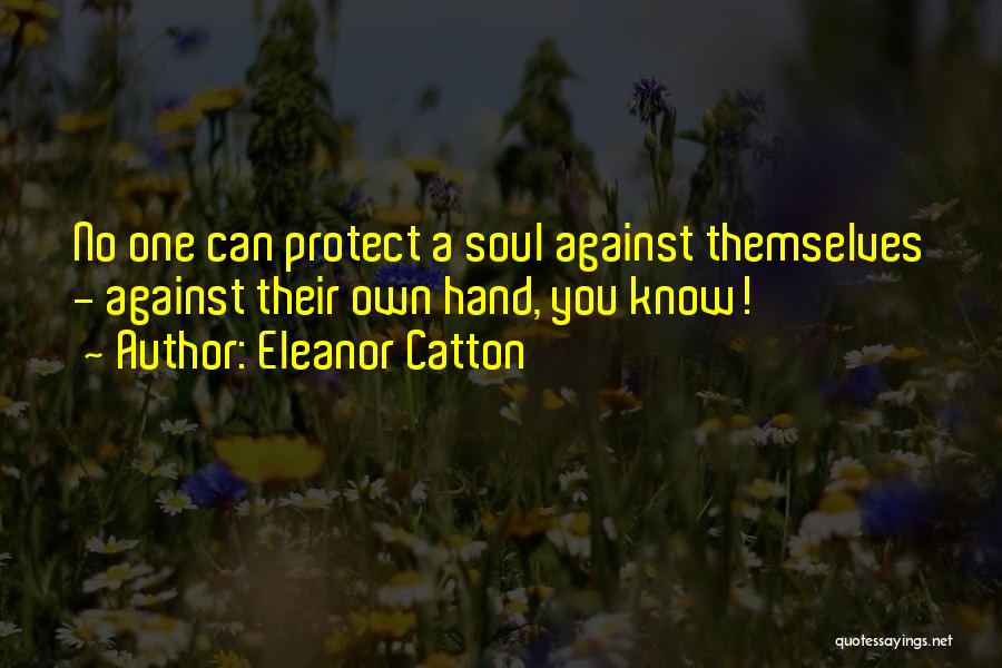 Eleanor Catton Quotes: No One Can Protect A Soul Against Themselves - Against Their Own Hand, You Know!