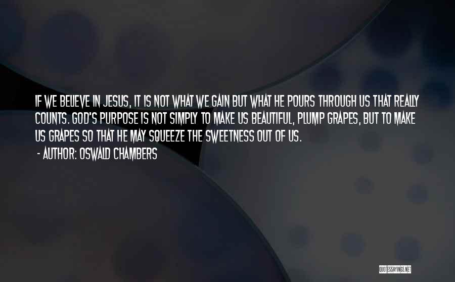 Oswald Chambers Quotes: If We Believe In Jesus, It Is Not What We Gain But What He Pours Through Us That Really Counts.