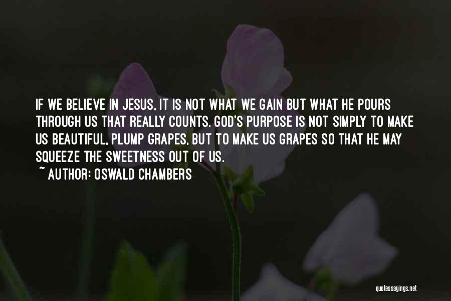 Oswald Chambers Quotes: If We Believe In Jesus, It Is Not What We Gain But What He Pours Through Us That Really Counts.