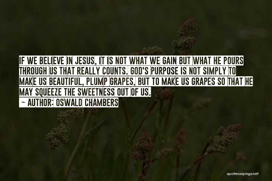 Oswald Chambers Quotes: If We Believe In Jesus, It Is Not What We Gain But What He Pours Through Us That Really Counts.