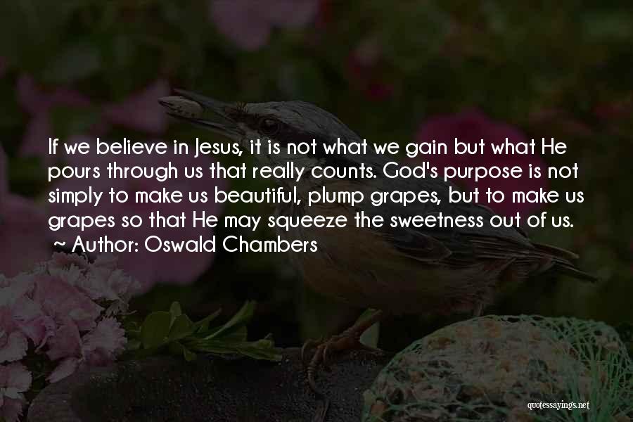 Oswald Chambers Quotes: If We Believe In Jesus, It Is Not What We Gain But What He Pours Through Us That Really Counts.