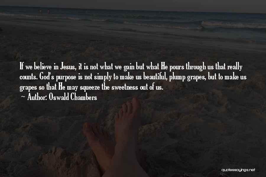 Oswald Chambers Quotes: If We Believe In Jesus, It Is Not What We Gain But What He Pours Through Us That Really Counts.