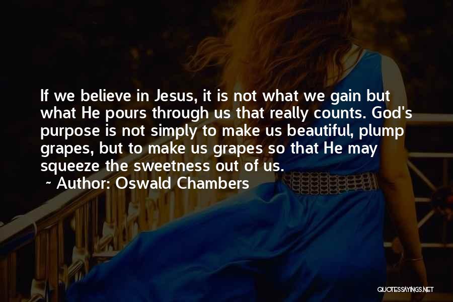 Oswald Chambers Quotes: If We Believe In Jesus, It Is Not What We Gain But What He Pours Through Us That Really Counts.