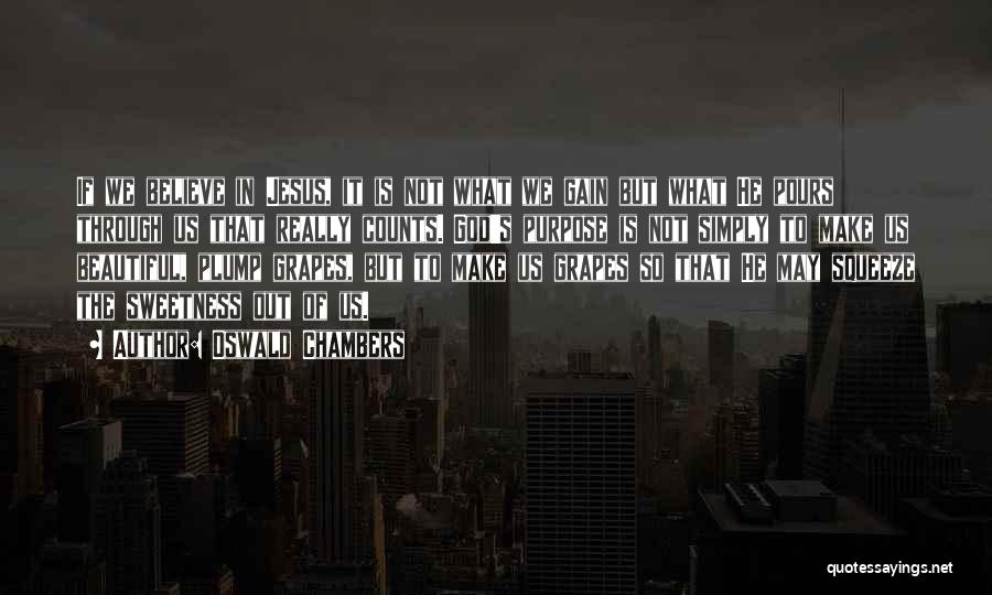 Oswald Chambers Quotes: If We Believe In Jesus, It Is Not What We Gain But What He Pours Through Us That Really Counts.