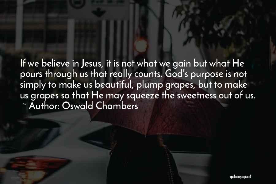 Oswald Chambers Quotes: If We Believe In Jesus, It Is Not What We Gain But What He Pours Through Us That Really Counts.