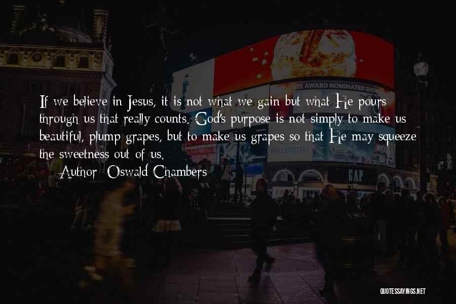 Oswald Chambers Quotes: If We Believe In Jesus, It Is Not What We Gain But What He Pours Through Us That Really Counts.