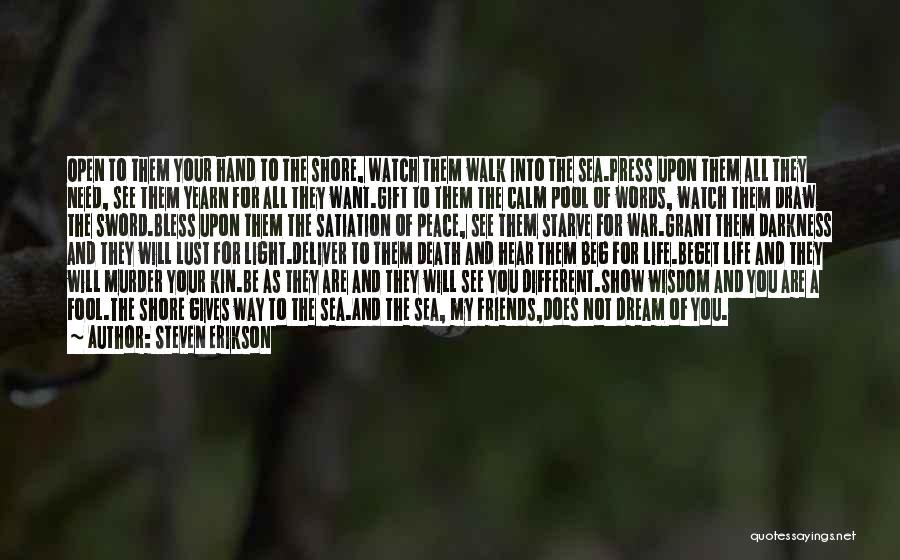 Steven Erikson Quotes: Open To Them Your Hand To The Shore, Watch Them Walk Into The Sea.press Upon Them All They Need, See
