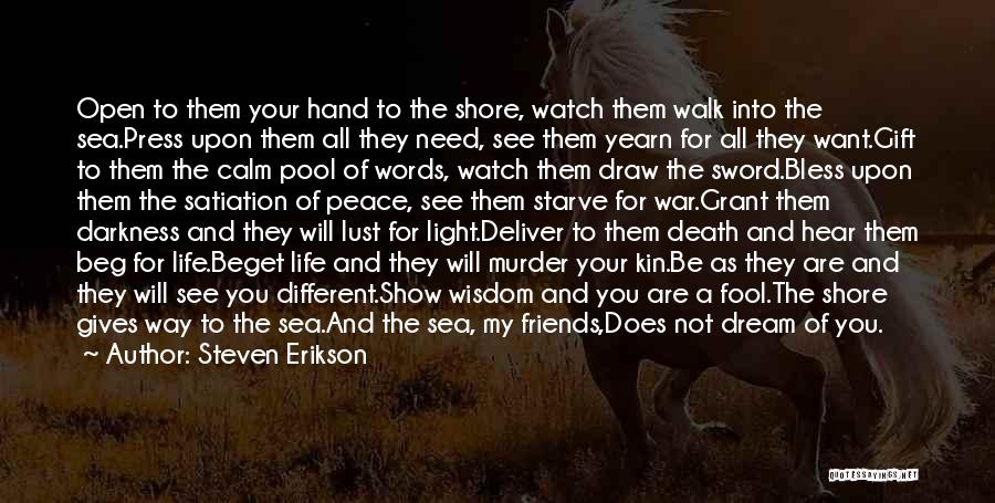 Steven Erikson Quotes: Open To Them Your Hand To The Shore, Watch Them Walk Into The Sea.press Upon Them All They Need, See