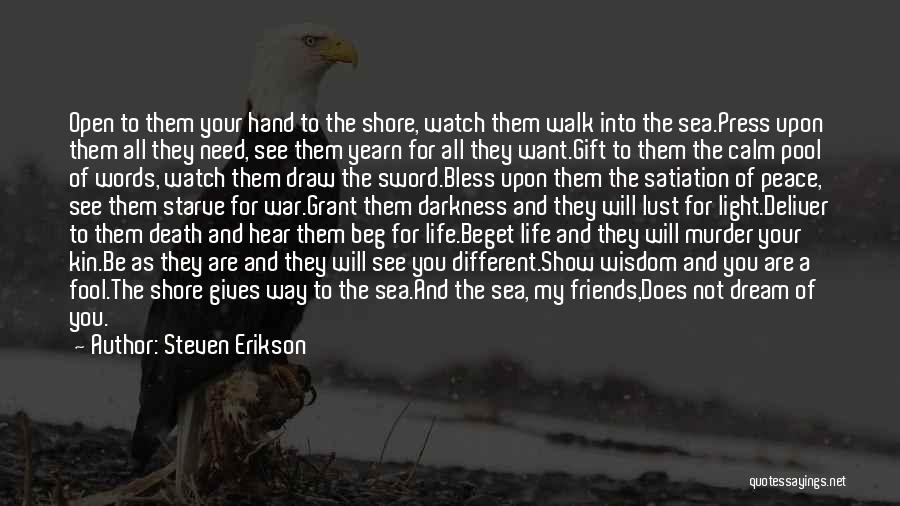 Steven Erikson Quotes: Open To Them Your Hand To The Shore, Watch Them Walk Into The Sea.press Upon Them All They Need, See
