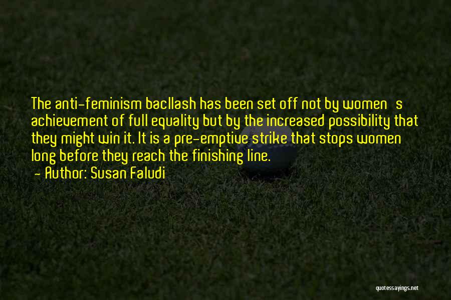 Susan Faludi Quotes: The Anti-feminism Bacllash Has Been Set Off Not By Women's Achievement Of Full Equality But By The Increased Possibility That