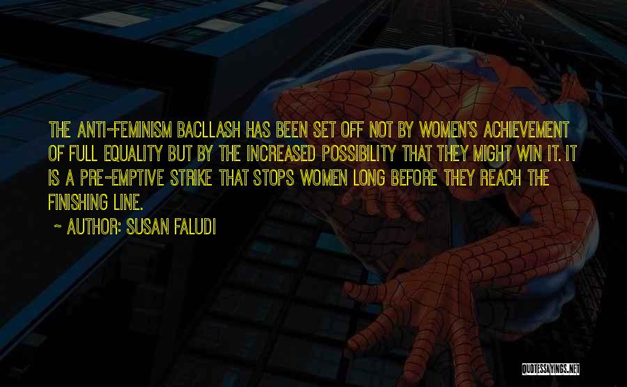 Susan Faludi Quotes: The Anti-feminism Bacllash Has Been Set Off Not By Women's Achievement Of Full Equality But By The Increased Possibility That